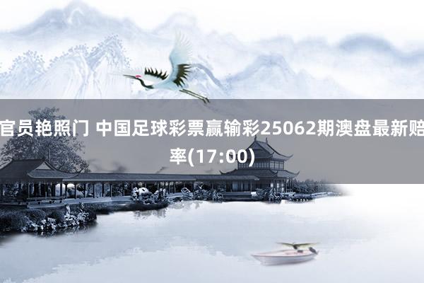 官员艳照门 中国足球彩票赢输彩25062期澳盘最新赔率(17:00)